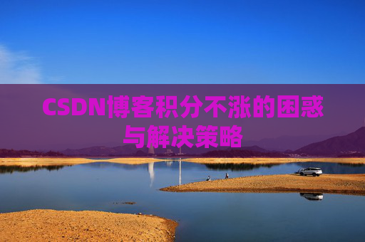 CSDN博客积分不涨的困惑与解决策略